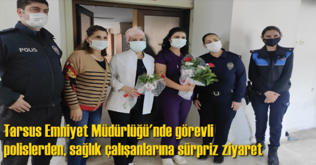 Tarsus Emniyet Müdürlüğünde görevli polislerden sağlık çalışanlarına sürpriz ziyaret